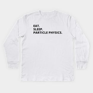 Eat Sleep Particle Physics Kids Long Sleeve T-Shirt